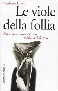 Le viole della follia. Storie di uomini e donne traditi dal destino - Umberto Dinelli - copertina