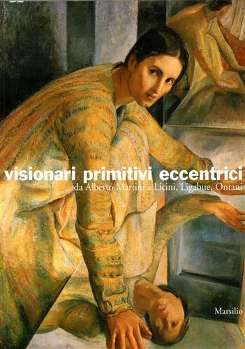 Visionari primitivi eccentrici. Da Alberto Martini a Licini, Ligabue, Ontani. Catalogo della mostra (Potenza, 14 ottobre 2005-15 gennaio 2006) - 2