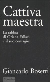 Cattiva maestra. La rabbia di Oriana Fallaci e il suo contagio - Giancarlo Bosetti - copertina