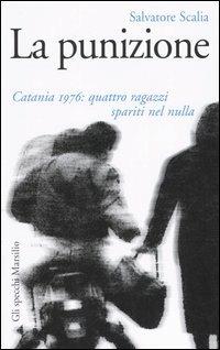 La punizione. Catania 1976: quattro ragazzi spariti nel nulla - Salvatore Scalia - copertina