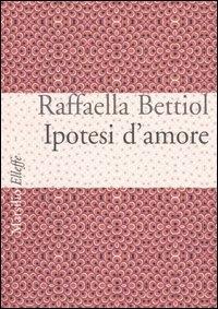 Ipotesi d'amore - Raffaella Bettiol - copertina