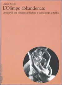 L'Olimpo abbandonato. Leopardi tra «favole antiche» e «disperati affetti» - Lucio Felici - copertina