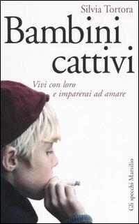 Bambini cattivi. Vivi con loro e imparerai ad amare - Silvia Tortora - copertina