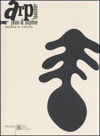 Arp Jean & Sophie Taeuber. Dada e oltre. Catalogo della mostra (Venezia, 8 aprile-16 agosto 2006) - copertina