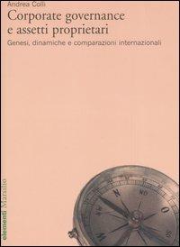 Corporate governance e assetti proprietari. Genesi, dinamiche e comparazioni internazionali - Andrea Colli - copertina