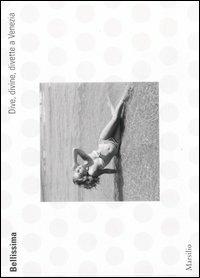 Bellissima. Dive, divine, divette a Venezia - Italo Zannier,Irene Bignardi,Graziano Arici - copertina