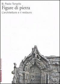 Figure di pietra. L'architettura e il restauro - Paolo B. Torsello - copertina