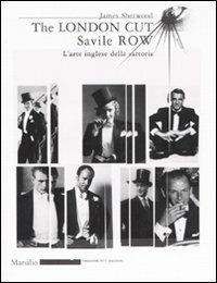 The London Cut. Savile Row. L'arte inglese della sartoria. Catalogo della mostra (Firenze, 4 gennaio-1O febbraio 2007) - James Sherwood - copertina