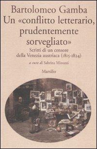 Un «conflitto letterario, prudentemente sorvegliato». Scritti di un censore della Venezia austriaca (1815-1824) - Bartolomeo Gamba - copertina