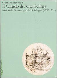 Il Castello di Porta Galliera. Fonti sulla fortezza papale di Bologna (1330-1511). Ediz. illustrata - Giancarlo Benevolo - copertina