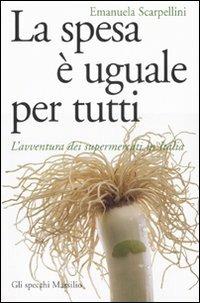 La spesa è uguale per tutti. L'avventura dei supermercati in Italia - Emanuela Scarpellini - copertina