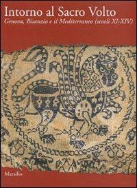 Intorno al Sacro Volto. Genova, Bisanzio e il Mediterraneo (secoli XI-XIV). Ediz. illustrata - copertina