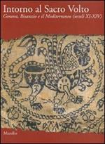 Intorno al Sacro Volto. Genova, Bisanzio e il Mediterraneo (secoli XI-XIV). Ediz. illustrata