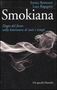 Smokiana. Elogio del fumo nella letteratura di tutti i tempi - Enrico Remmert,Luca Ragagnin - copertina