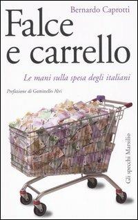 Falce e carrello. Le mani sulla spesa degli italiani - Bernardo Caprotti -  Libro - Marsilio - Gli specchi