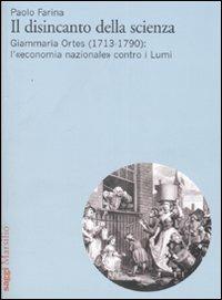 Il disincanto della scienza. Giammaria Ortes (1713-1790): l'«economia nazionale» contro i Lumi - Paolo Farina - copertina