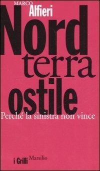 Nord terra ostile. Perché la sinistra non vince - Marco Alfieri - copertina