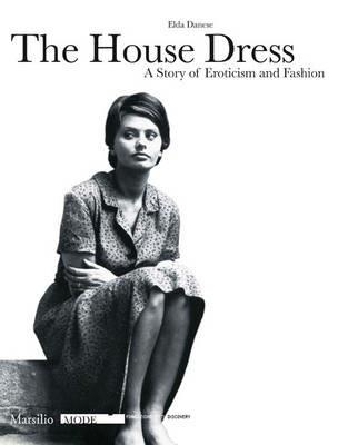 The house dress. A story of eroticism and fashion. Ediz. illustrata - Elda Danese - copertina