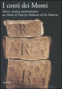 I conti dei Monti. Teoria e pratica amministrativa nei Monti di pietà fra Medioevo ed Età Moderna - copertina