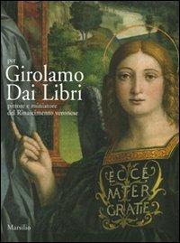 Per Girolamo Dai Libri. Pittore e miniatore del Rinascimento veronese. Ediz. illustrata - copertina