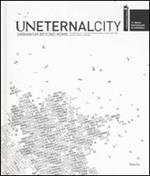 Uneternal city. Urbanism beyond Rome. Sezione della 11ª Mostra internazionale di Architettura. Ediz. illustrata