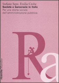 Società e burocrazie in Italia. Per una storia sociale dell'amministrazione pubblica - Stefano Sepe,Ersilia Crobe - copertina