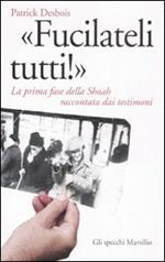 «Fucilateli tutti!». La prima fase della Shoah raccontata dai testimoni