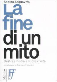 La fine di un mito. Destra, sinistra e nuova civiltà - Sabino Acquaviva - copertina