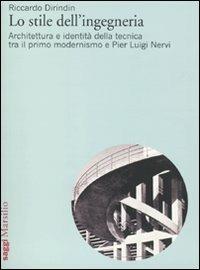 Lo stile dell'ingegneria. Architettura e identità della tecnica tra il primo modernismo e Pier Luigi Nervi - Riccardo Dirindin - copertina