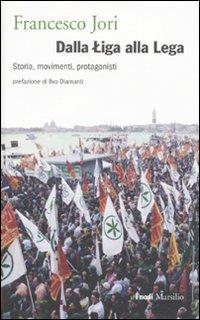 Dalla Liga alla Lega. Storia, movimenti, protagonisti - Francesco Jori - copertina