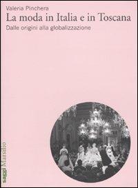 La moda in Italia e in Toscana. Dalle origini alla globalizzazione - Valeria Pinchera - copertina