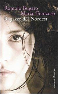 Ragazze del Nordest - Romolo Bugaro,Marco Franzoso - copertina