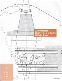 L'architettura come testo e la figura di Colin Rowe. Ediz. italiana e inglese - copertina