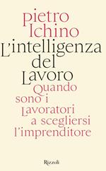 L' intelligenza del lavoro. Quando sono i lavoratori a scegliersi l'imprenditore