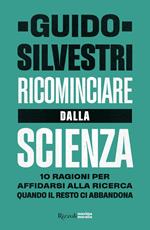 Ricominciare dalla scienza. 10 ragioni per affidarsi alla ricerca quando il resto ci abbandona