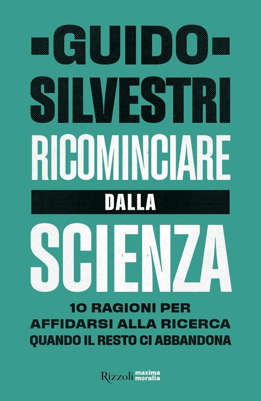 Ricominciare dalla scienza. 10 ragioni per affidarsi alla ricerca quando il resto ci abbandona - Guido Silvestri - ebook