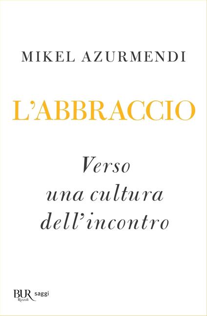 L' abbraccio. Verso una cultura dell'incontro - Mikel Azurmendi,Ilaria Folli,Chiara Serafini - ebook