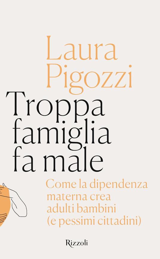 Troppa famiglia fa male. Come la dipendenza materna crea adulti bambini (e pessimi cittadini) - Laura Pigozzi - ebook