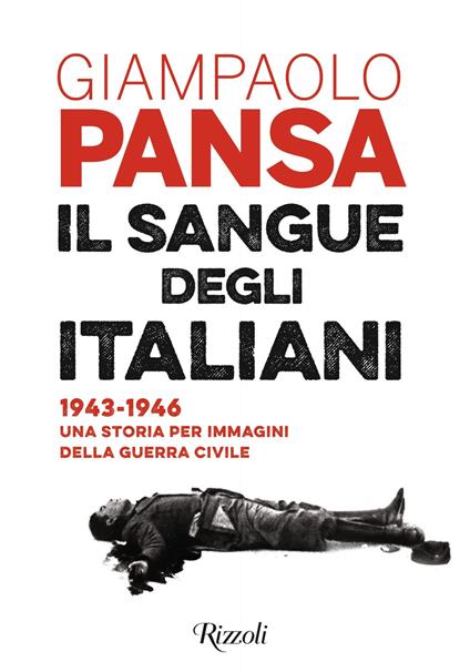 Il sangue degli italiani. 1943-1946. Una storia per immagini della guerra civile. Ediz. illustrata - Giampaolo Pansa,Adele Grisendi - ebook