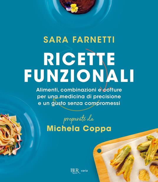 Ricette funzionali. Alimenti, combinazioni e cotture per una medicina di precisione e un gusto senza compromessi - Michela Coppa,Sara Farnetti - ebook