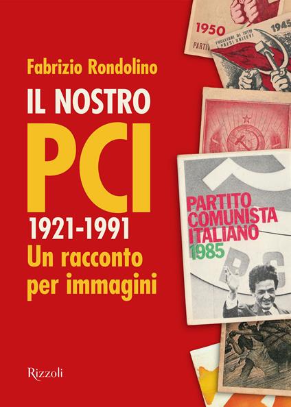 Il nostro PCI. 1921-1991. Un racconto per immagini - Fabrizio Rondolino - ebook