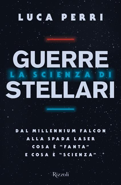 La scienza di Guerre Stellari. Dal Millennium Falcon alla spada laser cosa è «fanta» e cosa è «scienza» - Luca Perri - ebook