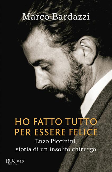 Ho fatto tutto per essere felice. Enzo Piccinini, storia di un insolito chirurgo - Marco Bardazzi - ebook