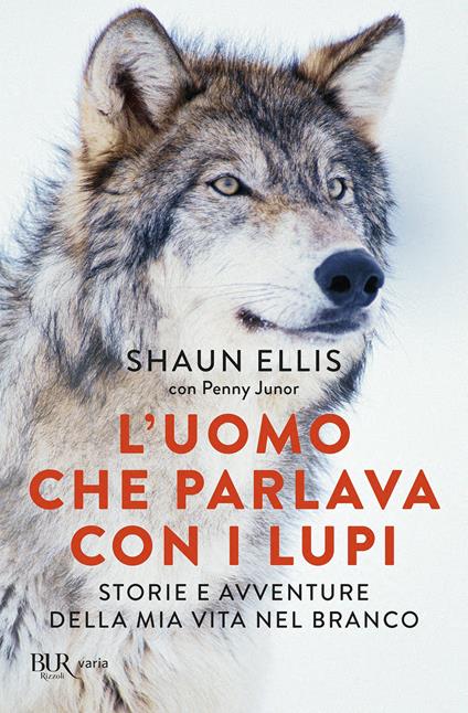 L' uomo che parlava con i lupi. Storie e avventure della mia vita nel branco - Shaun Ellis,Penny Junor,Marco Scaldini - ebook