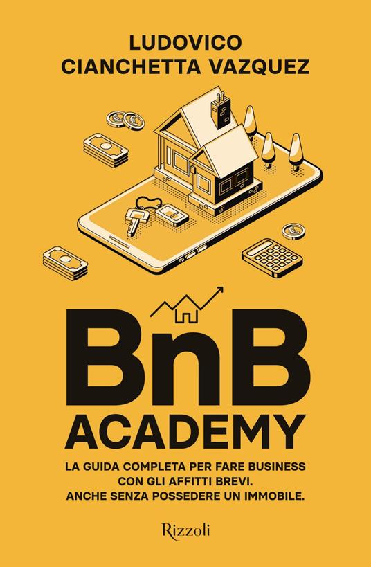 BnB Academy. La guida completa per fare business con gli affitti brevi. Anche senza possedere un immobile - Ludovico Cianchetta Vazquez - ebook