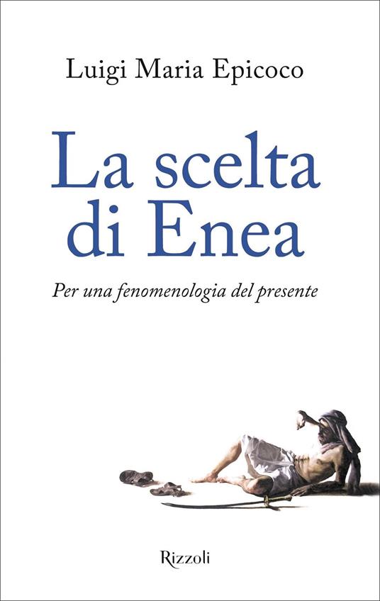 La scelta di Enea. Per una fenomenologia del presente - Luigi Maria Epicoco - ebook