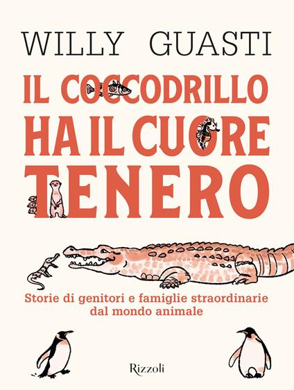 Il coccodrillo ha il cuore tenero. Storie di genitori e famiglie straordinarie dal mondo animale - Willy Guasti,Claudia Plescia - ebook