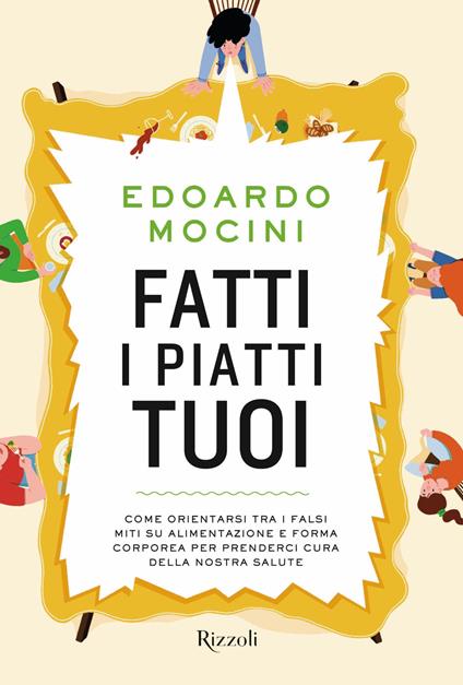 Fatti i piatti tuoi. Come orientarsi tra i falsi miti su alimentazione e forma corporea per prenderci cura della nostra salute - Edoardo Mocini - ebook