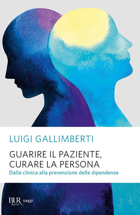 Guarire il paziente, curare la persona. Dalla clinica alla prevenzione delle dipendenze - Luigi Gallimberti - ebook