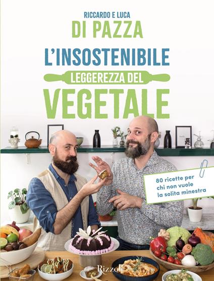 L' insostenibile leggerezza del vegetale. 80 ricette per chi non vuole la solita minestra - Luca Di Pazza,Riccardo Di Pazza - ebook
